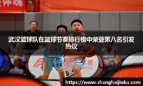 武汉篮球队在篮球节奏排行榜中荣登第八名引发热议