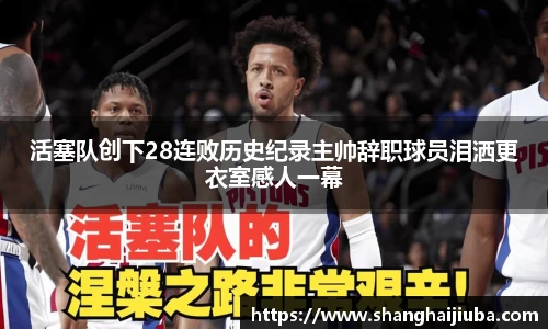 活塞队创下28连败历史纪录主帅辞职球员泪洒更衣室感人一幕