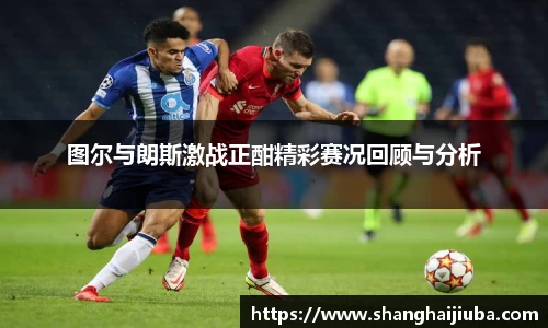 图尔与朗斯激战正酣精彩赛况回顾与分析
